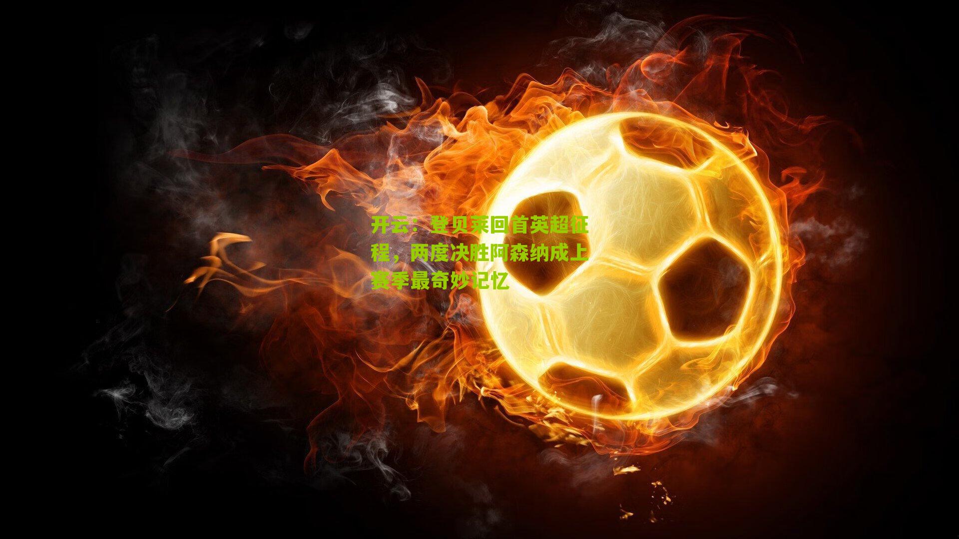 登贝莱回首英超征程，两度决胜阿森纳成上赛季最奇妙记忆