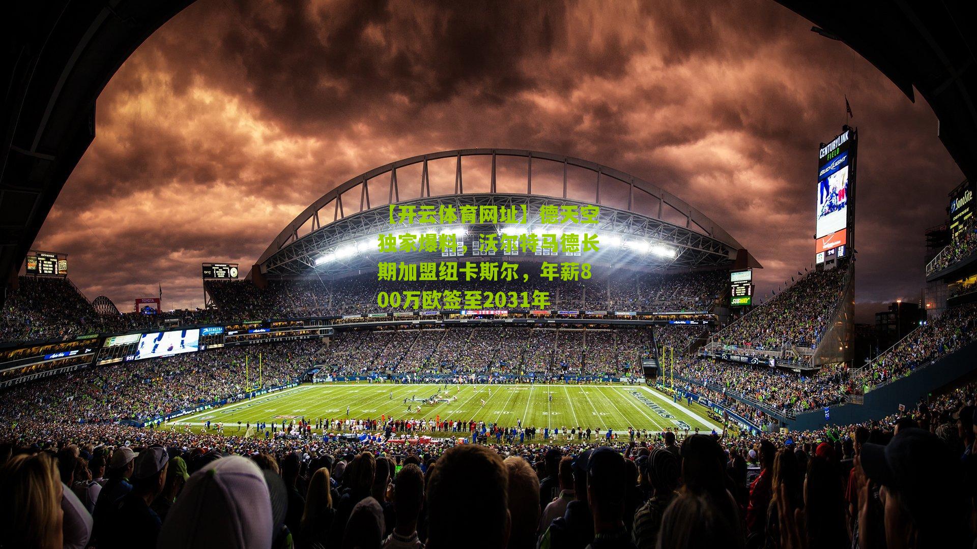 德天空独家爆料,沃尔特马德长期加盟纽卡斯尔,年薪800万欧签至2031年